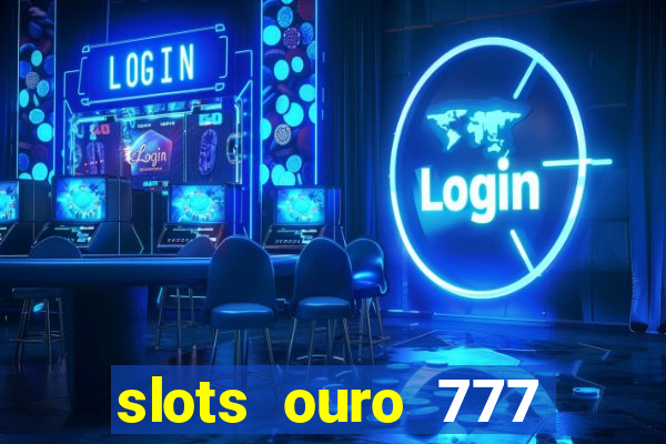 slots ouro 777 play store
